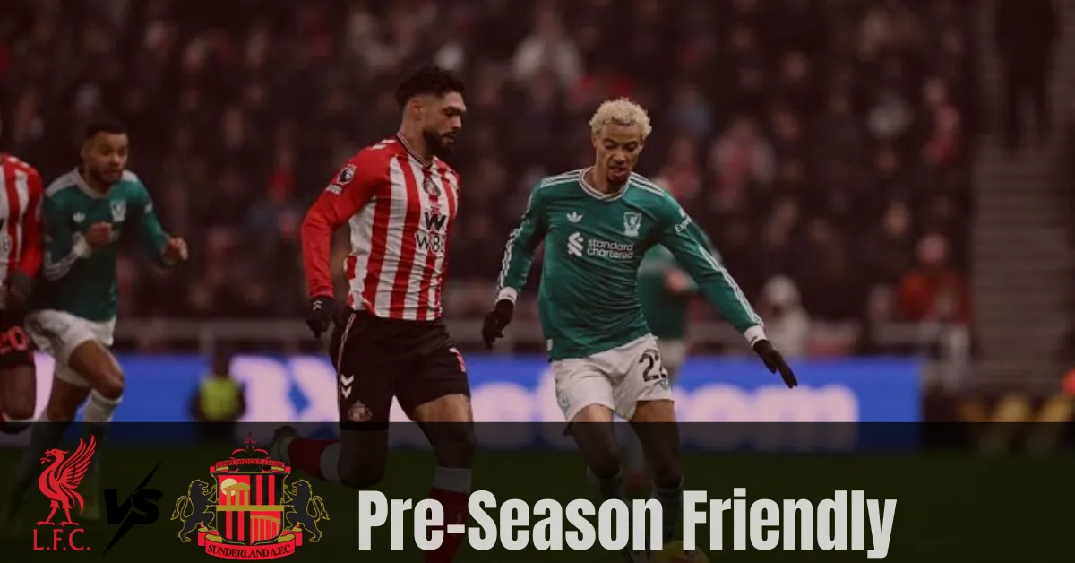 Reds Kick Off Pre-Season: Liverpool vs Sunderland, Everything You Need to Know